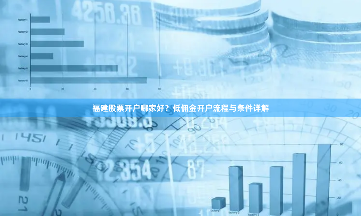 福建股票开户哪家好？低佣金开户流程与条件详解