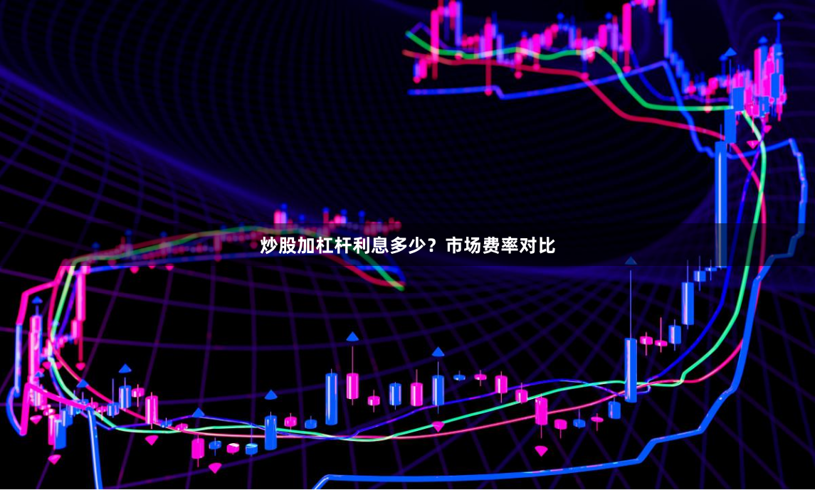 炒股加杠杆利息多少？市场费率对比