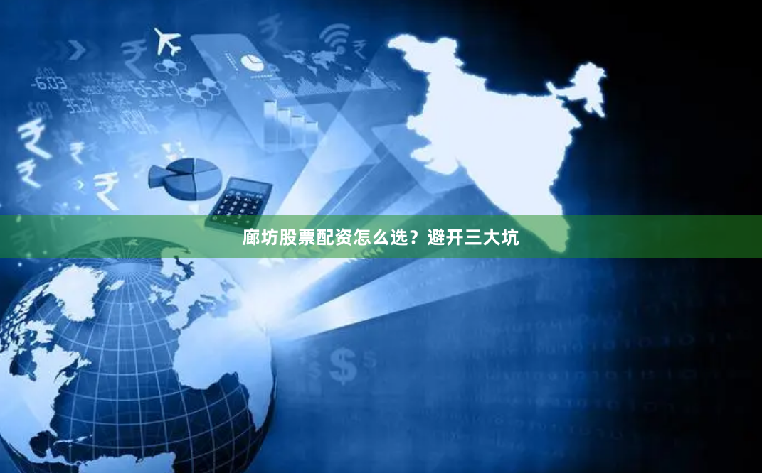 廊坊股票配资怎么选？避开三大坑